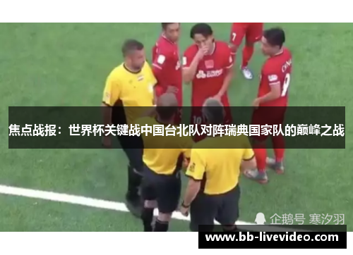 焦点战报：世界杯关键战中国台北队对阵瑞典国家队的巅峰之战